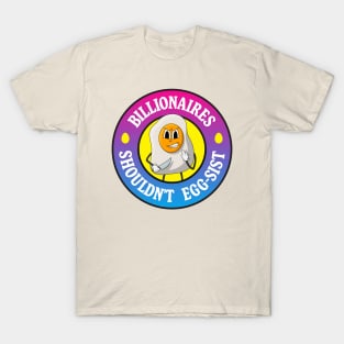 Billionaires Shouldn't Exist - Egg Pun T-Shirt